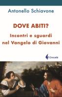 Dove abiti? Incontri e sguardi nel Vangelo di Giovanni di Antonello Schiavone edito da Grecale