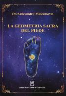 Geometria sacra del piede di Aleksandra Maksimovic edito da Psiche