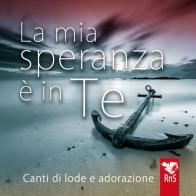 La mia speranza è in te. Canti di lode e adorazione. Con CD-Audio edito da Edizioni RnS