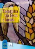 Eucaristia tra festa e lavoro di Luigi Guglielmoni, Fausto Negri edito da Editrice Elledici