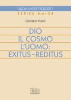 Dio, il cosmo, l'uomo: exitus-reditus di Giordano Frosini edito da EDB