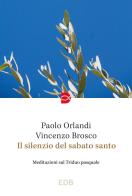 Il silenzio del Sabato Santo. Meditazioni sul Triduo pasquale di Paolo Orlandi, Vincenzo Brosco edito da EDB