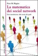 La matematica dei social network. Una introduzione alla teoria dei grafi di Peter M. Higgins edito da edizioni Dedalo