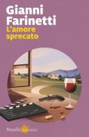 L'amore sprecato di Gianni Farinetti edito da Marsilio
