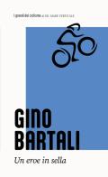 Gino Bartali. L'eroe italiano di Arnaldo Bersi edito da Edizioni Mare Verticale