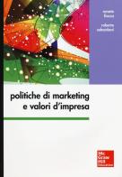 Politiche di marketing e valori d'impresa di Renato Fiocca, Roberta Sebastiani edito da McGraw-Hill Education