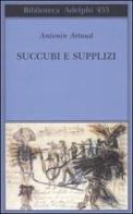 Succubi e supplizi di Antonin Artaud edito da Adelphi