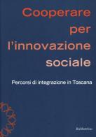 Cooperare per l'innovazione sociale. Percorsi di integrazione in Toscana edito da Rubbettino