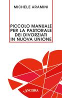 Piccolo manuale per la pastorale dei divorziati in nuova unione di Michele Aramini edito da Ancora
