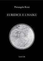 Euridice e l'Haiku di Pierangela Rossi edito da LietoColle