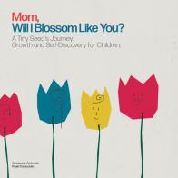 Mom, Will I Blossom Like You? A Tiny Seed's Journey: Growth and Self-Discovery for Children. Ediz. illustrata di Annapaola Ambrosio, Paolo Caracciolo edito da Autopubblicato