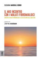 Il mio incontro con i malati fibromialgici. Dedicato ai malati fibromialgici e a chi si occupa della loro cura di Susanna Maddali Bongi edito da Aracne (Genzano di Roma)