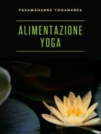 Alimentazione yoga di Yogananda Paramahansa edito da Alemar