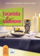 Eucaristia e tradizione di Luigi Guglielmoni, Fausto Negri edito da Editrice Elledici