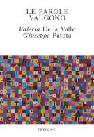 Le parole valgono di Valeria Della Valle, Giuseppe Patota edito da Treccani