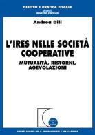 L' Ires nelle società cooperative. Mutualità, ristorni, agevolazioni di Andrea Dili edito da Giuffrè