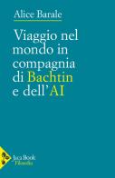 Viaggio nel mondo in compagnia di Bachtin e dell'AI di Alice Barale edito da Jaca Book