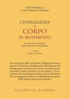 L' intelligenza del corpo in movimento. Comprendere la psiche dalla prospettiva Feldenkrais di Carl Ginsburg, Lucia Schuette-Ginsburg edito da Astrolabio Ubaldini