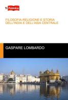 Filosofia-religione e storia dell'India e dell'Asia centrale di Gaspare Lombardo edito da Lampi di Stampa
