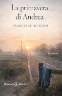 La primavera di Andrea di Francesco Dugoni edito da Gilgamesh Edizioni