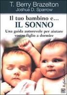 Il tuo bambino e... il sonno. Una guida autorevole per aiutare vostro figlio a dormire di T. Berry Brazelton, Joshua D. Sparrow edito da Raffaello Cortina Editore