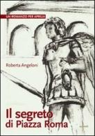 Il segreto di Piazza Roma. Un romanzo per Aprilia di Roberta Angeloni edito da Iacobellieditore