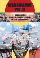 Ironman 70.3. Allenarsi per la competizione in 30 settimane di Massimo Rapini edito da Autopubblicato