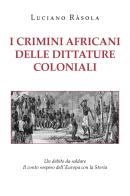 I crimini africani delle dittature coloniali di Luciano Ràsola edito da Youcanprint