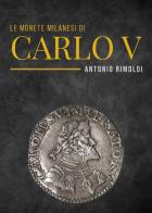 Le monete milanesi di Carlo V di Antonio Rimoldi edito da Youcanprint