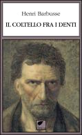 Il coltello fra i denti di Henri Barbusse edito da Ortica Editrice