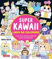Super kawaii. Libro da colorare. Crea il tuo mondo colorato pieno di tenerezza di Abbie Quirk edito da Nuinui