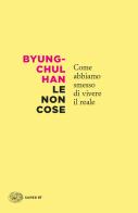 Le non cose. Come abbiamo smesso di vivere il reale di Byung-Chul Han edito da Einaudi