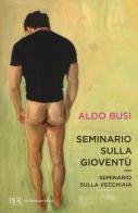 Seminario sulla gioventù-Seminario sulla vecchiaia di Aldo Busi edito da Rizzoli