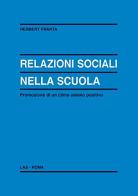 Relazioni sociali nella scuola. Promozioni di un clima umano positivo di Herbert Franta edito da LAS