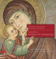 Maria, donna di speranza. Meditazioni tra arte e spiritualità di Nicola Galiazzo, Antonio Ramina edito da EMP - Edizioni Messaggero Padova