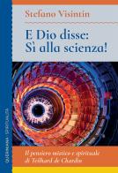 E Dio disse: sì alla scienza! Il pensiero mistico e spirituale di Teilhard de Chardin di Stefano Visintin edito da Queriniana