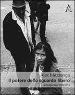 Il potere dello sguardo libero. Fotoreportage 2002-2013. Ediz. illustrata di Alex Mezzenga edito da Aracne