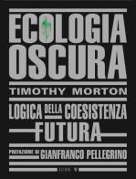 Ecologia oscura. Logica della coesistenza futura. Nuova ediz. di Timothy Morton edito da Luiss University Press
