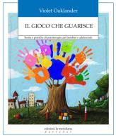 Il gioco che guarisce. Teoria e pratiche di psicoterapia con bambini e adolescenti di Violet Oaklander edito da Edizioni La Meridiana