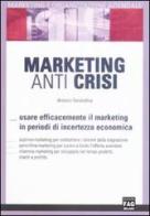 Marketing anti crisi. Usare efficacemente il marketing in periodo di incertezza economica di Antonio Ferrandina edito da FAG