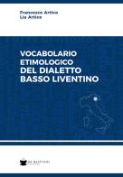 Vocabolario etimologico del dialetto basso liventino di Francesco Artico, Lia Artico edito da De Bastiani