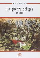 La guerra dei gas (1914-1918) di Nevio Mantoan edito da Gaspari