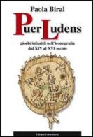 Puer ludens. Giochi infantili nell'iconografia dal XIV al XVI secolo di Paola Biral edito da Editoria Universitaria Venezia