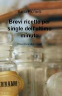 Brevi ricette per single dell'ultimo minuto di Ilaria Fioranti edito da ilmiolibro self publishing