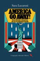 America, go away! Come difendersi dal potere che sta travolgendo il mondo di Sara Lucaroni edito da Compagnia Editoriale Aliberti