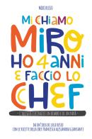 Mi chiamo Miro ho 4 anni e faccio lo chef. L'allegra cucina di un bimbo e di un papà di Luca Russo, Francesca Alessandra Giansanti edito da Zilù