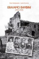 Eravamo bambini 1943-1945 di Enzo Santeusanio, Lucia Scoccia edito da Archeoclub D'Italia APS Sede di Crecchio