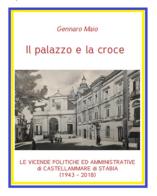 Il palazzo e la croce. Le vicende politico amministrative di Castellammare di Stabia (1943-2018) di Gennaro Maio edito da Autopubblicato