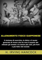 Allenamento fisico giapponese. Il sistema di esercizio, la dieta e il modo generale di vivere che ha reso il popolo del mikado gli uomini e le donne più sani, più fo di H. Irving Hancock edito da StreetLib