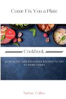 Come fix you a plate. Cokbook. 50 healthy and delicious recipes to try at home today di Nathan Cullins edito da StreetLib